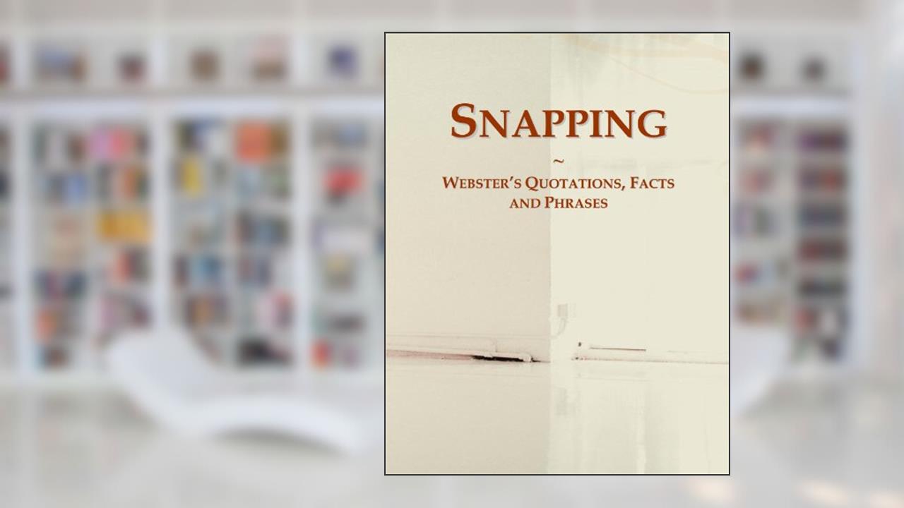 Snapping: Webster's Quotations, Facts and Phrases, written by Icon Group International