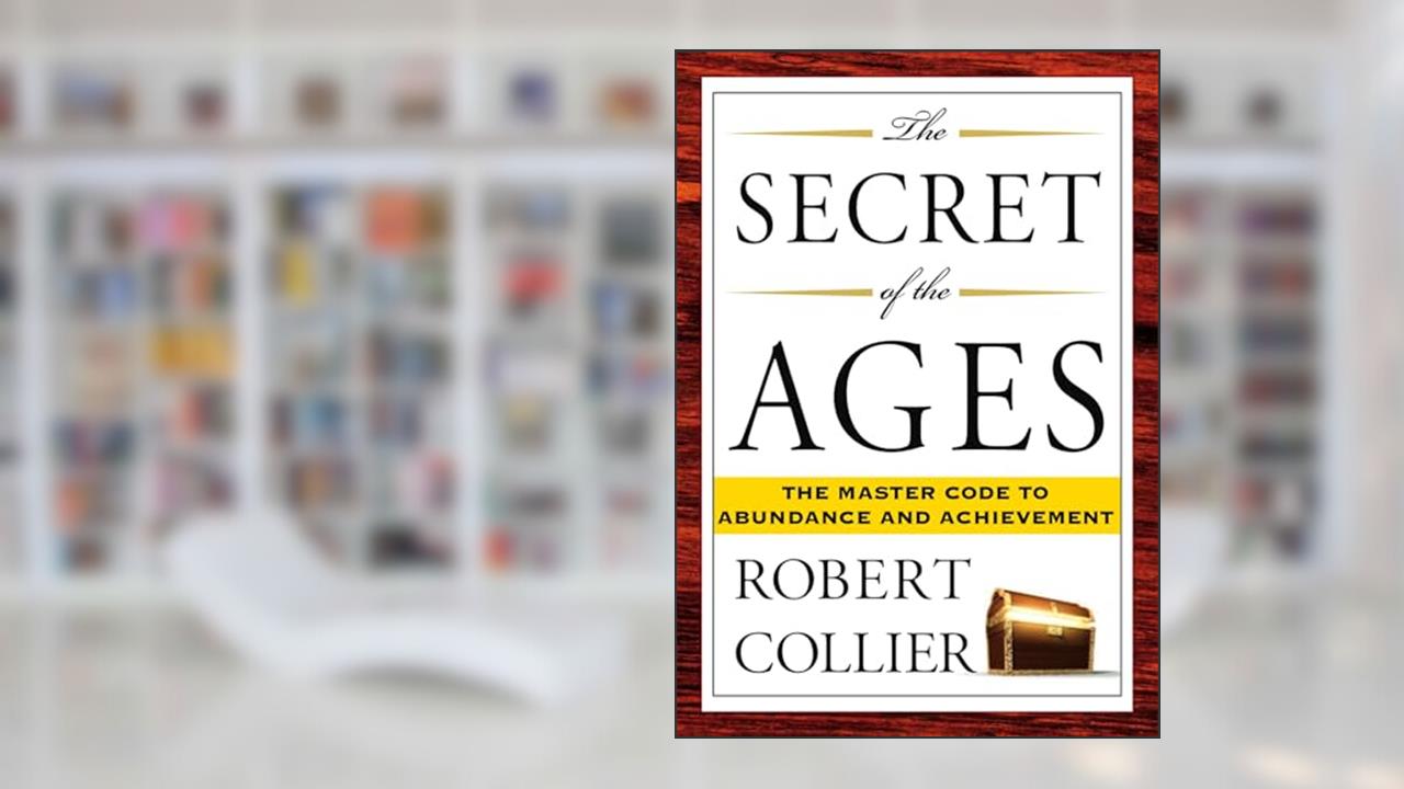 The Secret of the Ages: The Master Code to Abundance and Achievement, written by Robert Collier