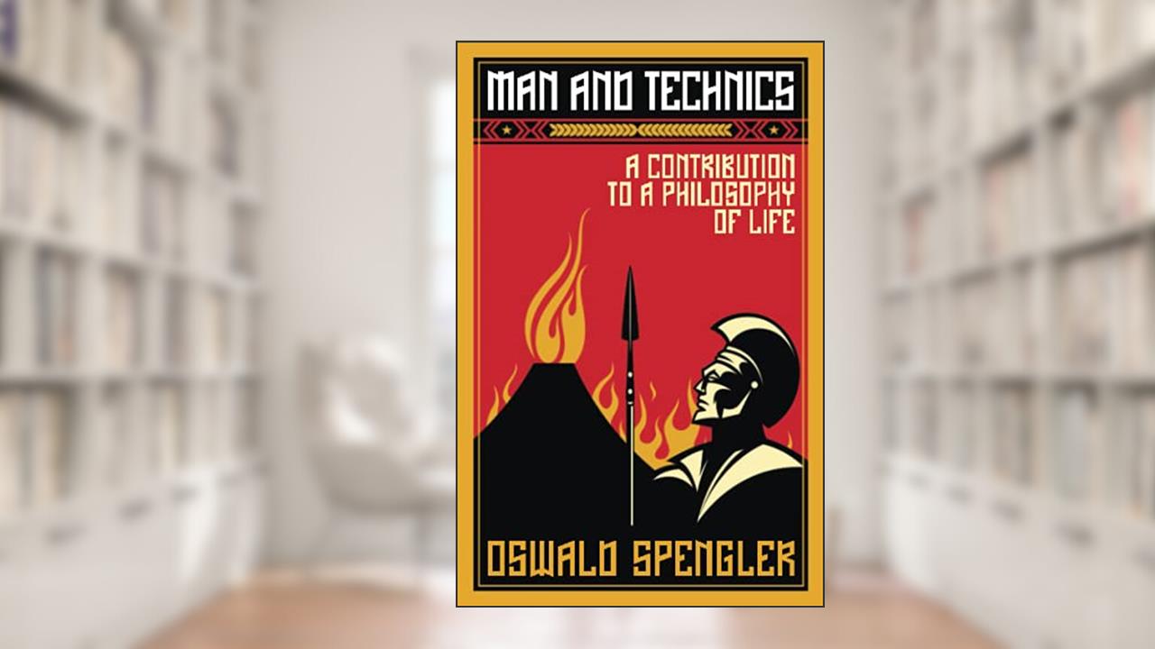 Man and Technics: A Contribution to a Philosophy of Life, written by Oswald Spengler