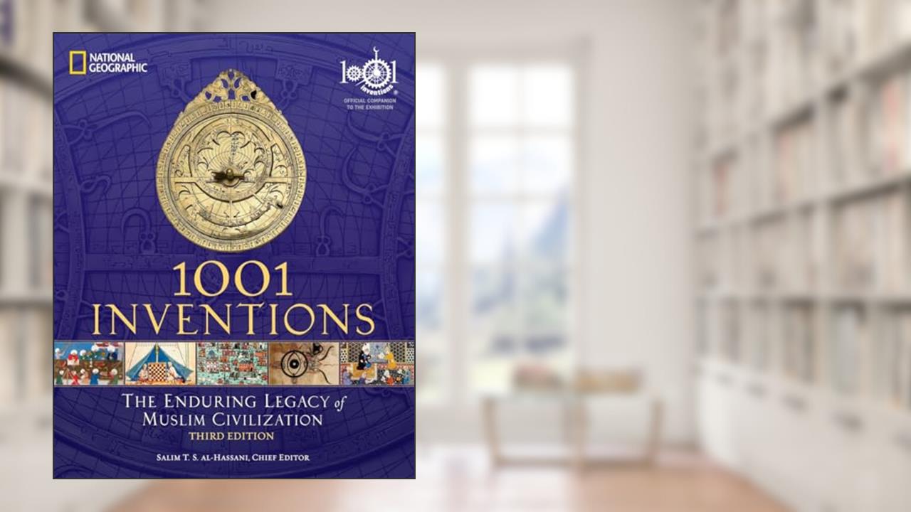 1001 Inventions: The Enduring Legacy of Muslim Civilization: Official Companion to the 1001 Inventions Exhibition, written by Salim T. S. Al-Hassani
