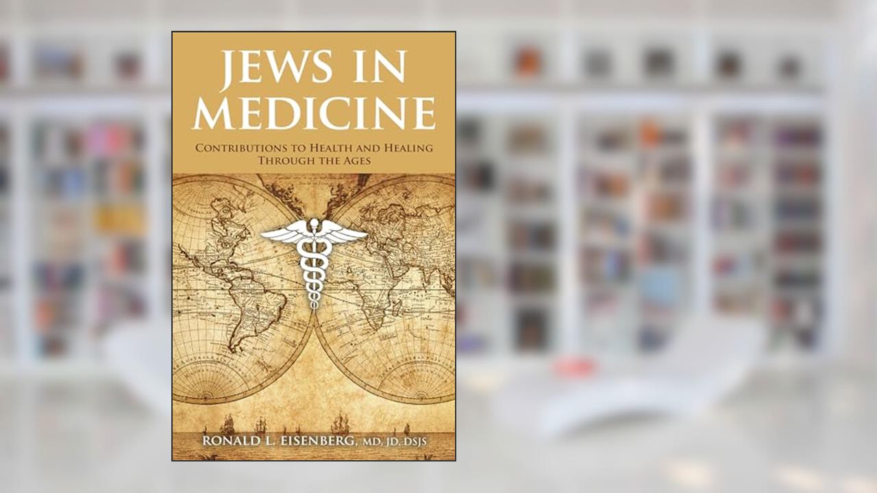 Jews in Medicine: Contributions to Health and Healing Through the Ages, written by Ronald L. Eisenberg  MD