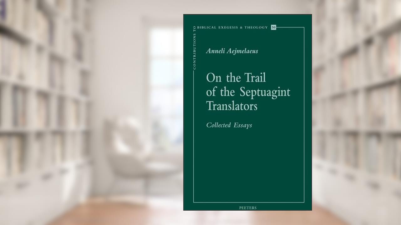 On the Trail of the Septuagint Translators: Collected Essays. Revised and Expanded Edition (Contributions to Biblical Exegesis and Theology), written by A Aejmelaeus