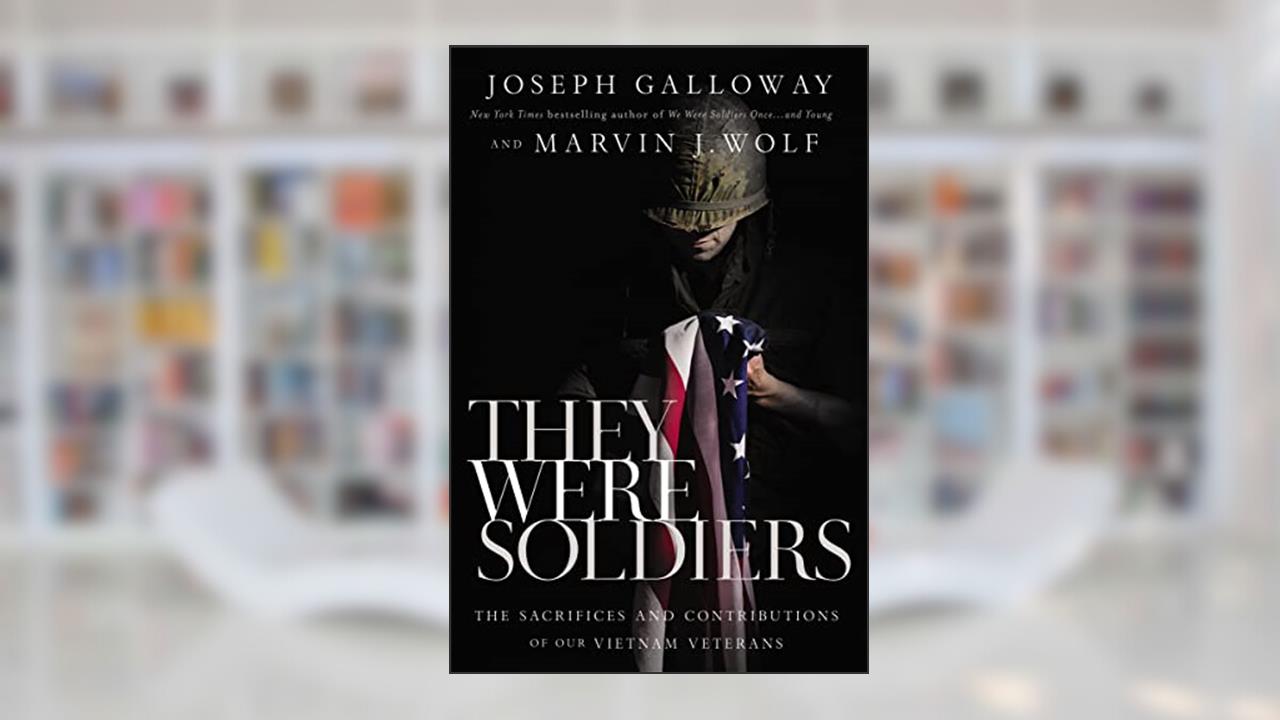 They Were Soldiers: The Sacrifices and Contributions of Our Vietnam Veterans, written by Joseph L. Galloway; Marvin J. Wolf