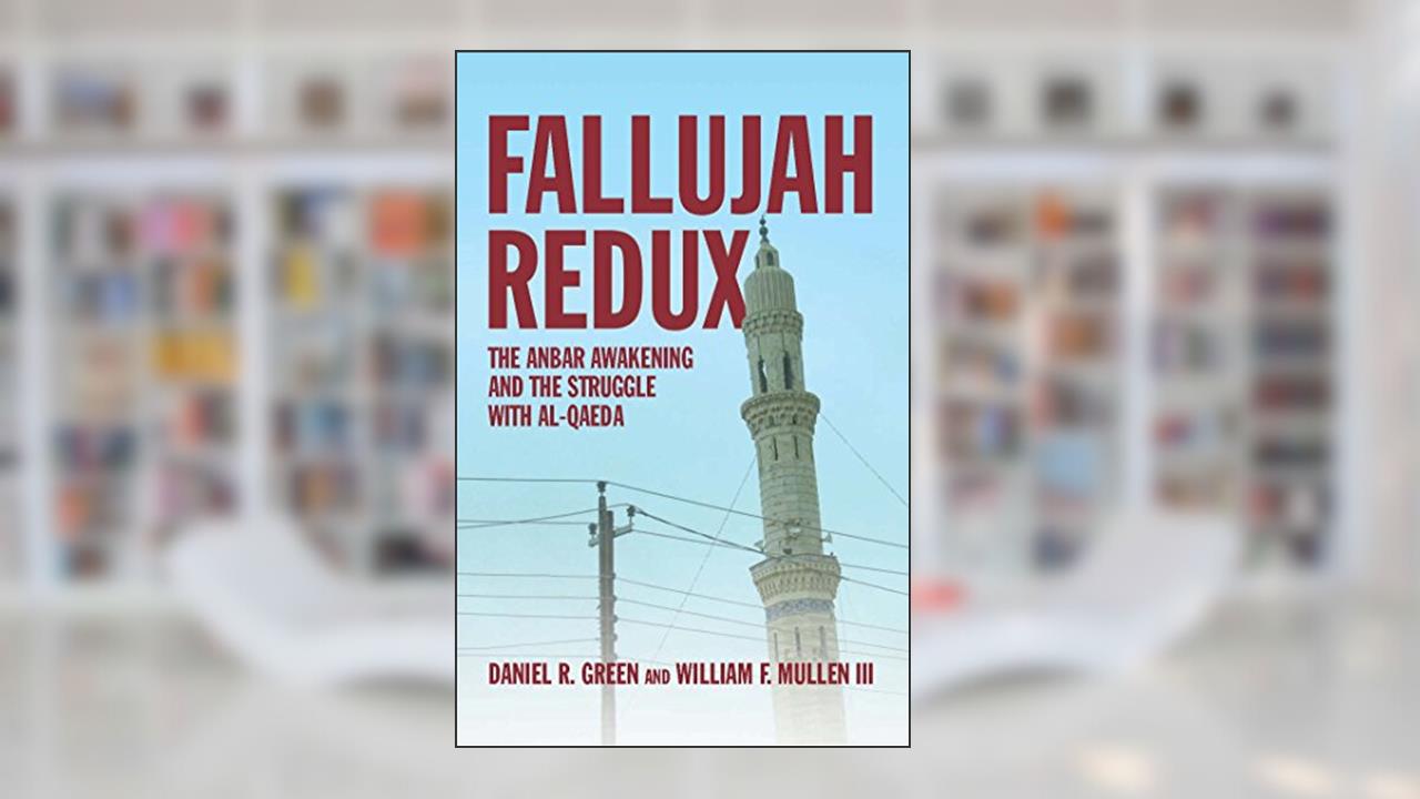 Fallujah Redux: The Anbar Awakening and the Struggle with Al-Qaeda, written by Daniel R Green USNR; William F. Mullen