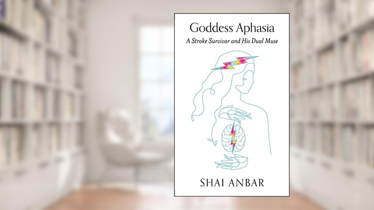 Goddess Aphasia: A Stroke Survivor and His Dual Muse, written by Shai Anbar