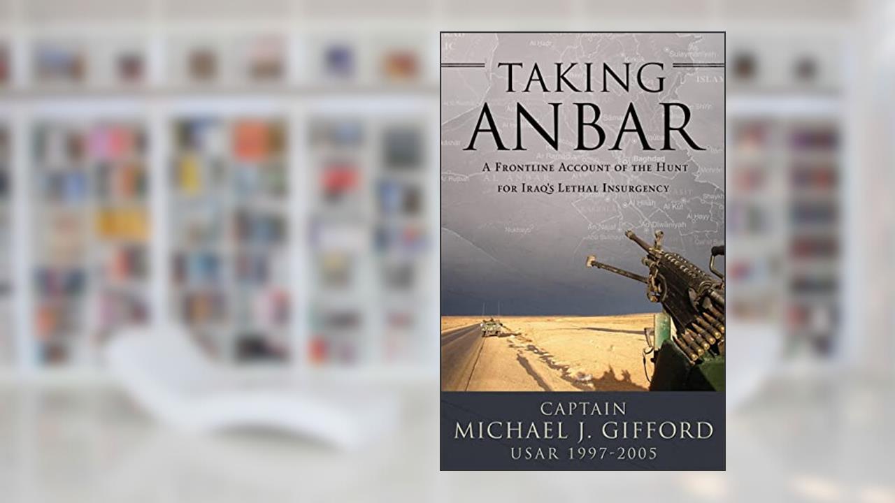 Taking Anbar: A Frontline Account of the Hunt For Iraq's Lethal Insurgency, written by Michael J. Gifford