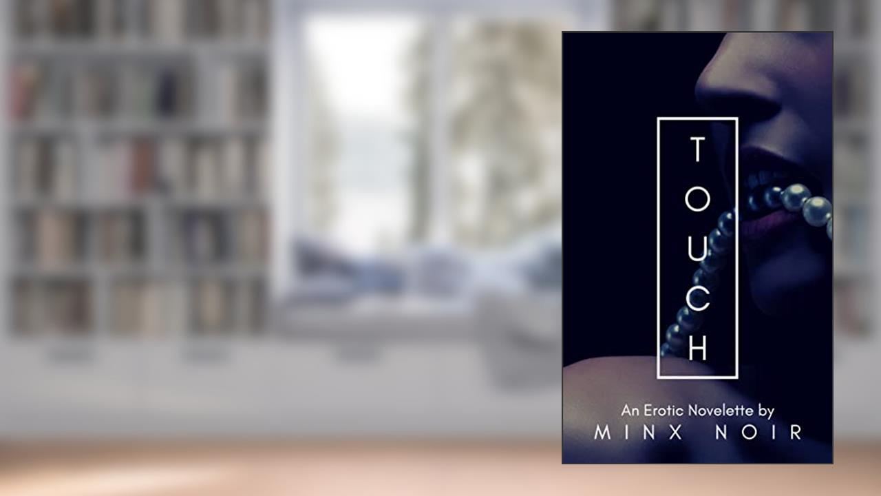 Touch: An Erotic Novelette (The Five Senses Book 1), written by Minx Noir
