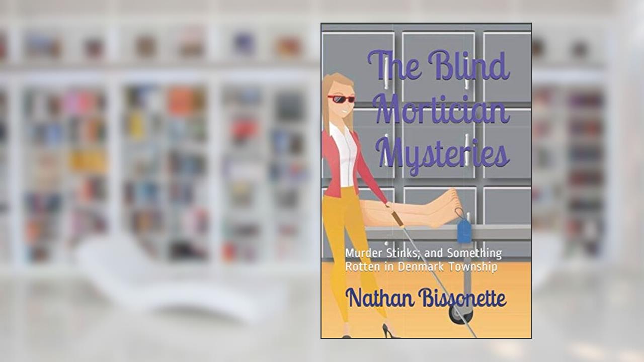 The Blind Mortician Mysteries: Murder Stinks; and Something Rotten in Denmark Township, written by Nathan Bissonette