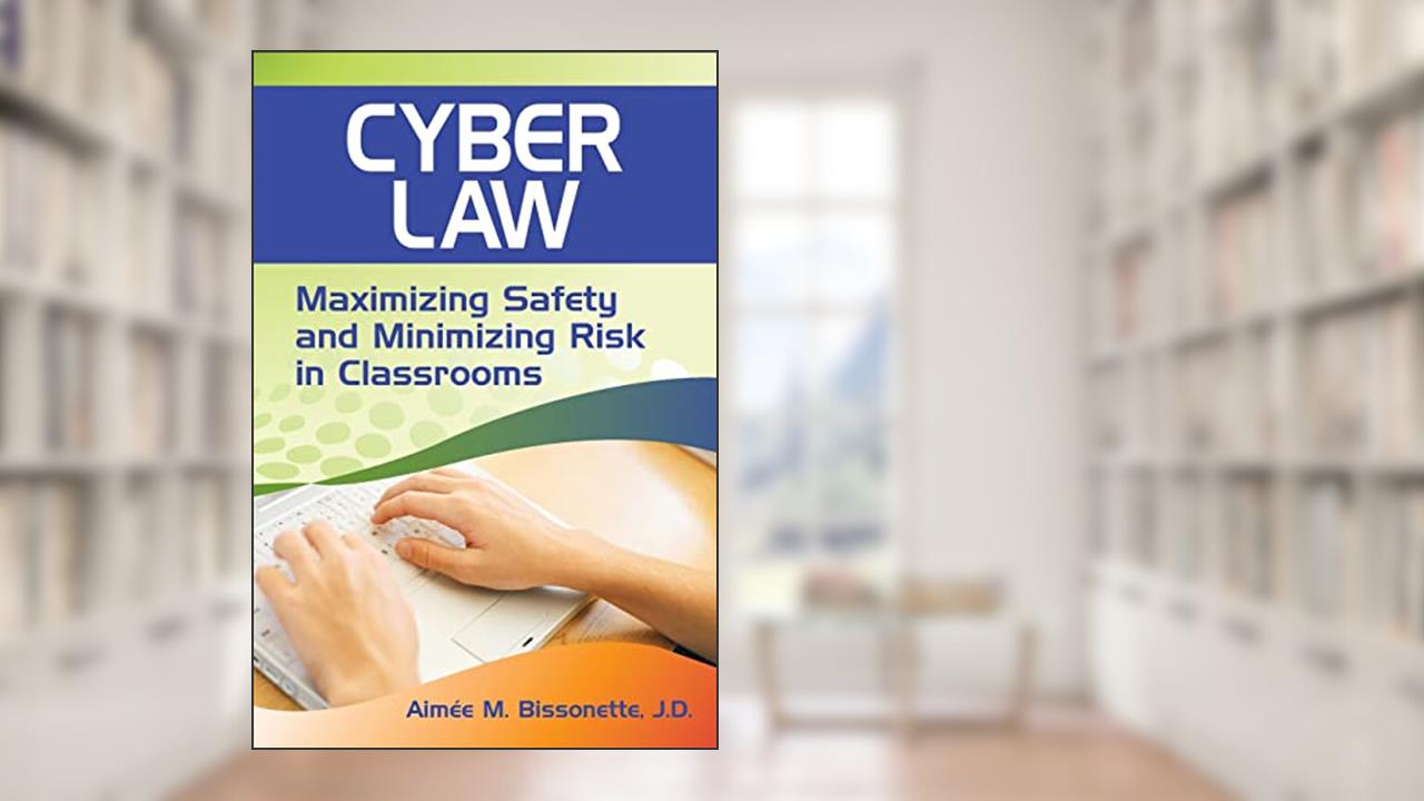 Cyber Law: Maximizing Safety and Minimizing Risk in Classrooms, written by Aimee M. Bissonette