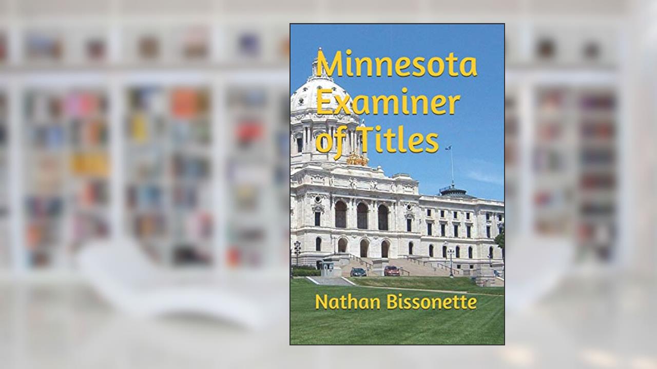 Minnesota Examiner of Titles: Standards, Practices and Procedures, written by Nathan A. Bissonette Esq.