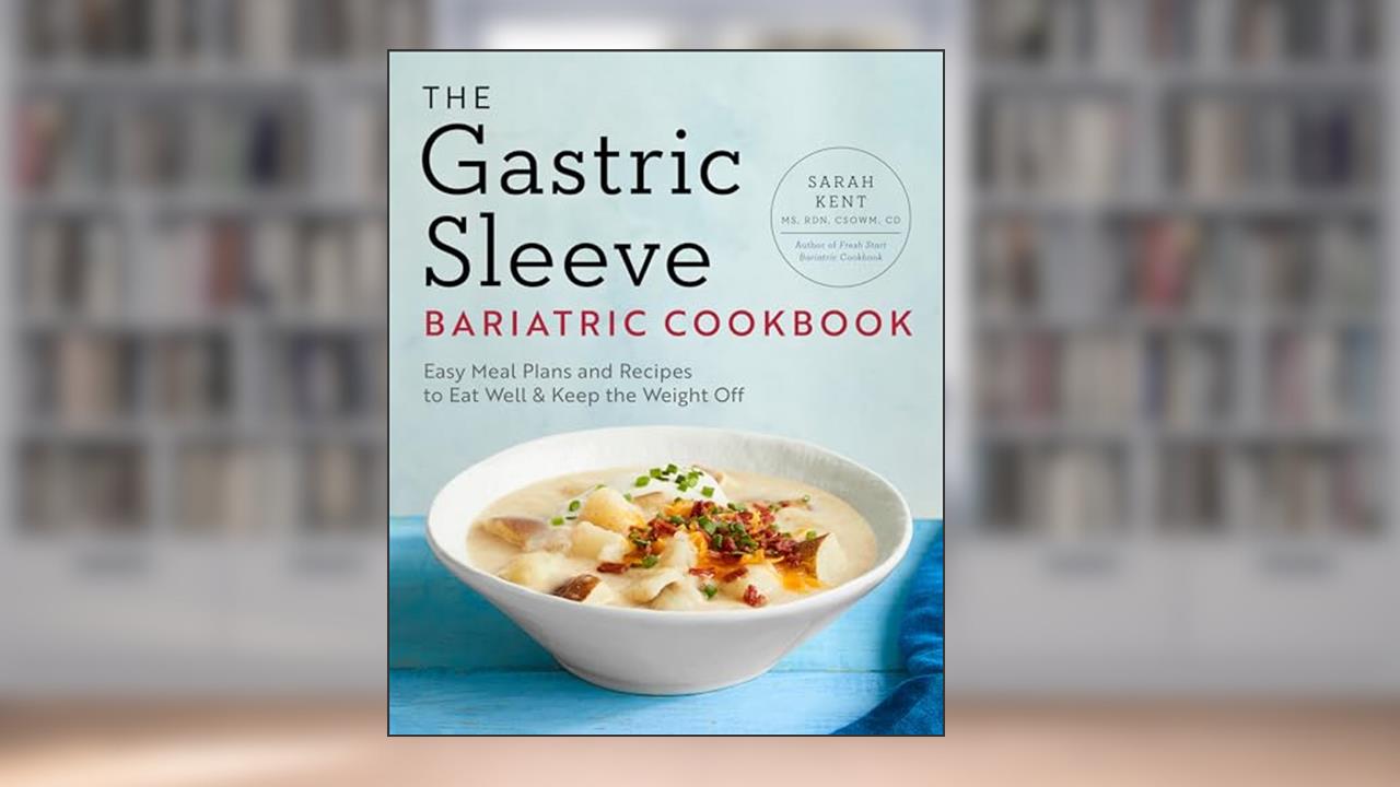 The Gastric Sleeve Bariatric Cookbook: Easy Meal Plans and Recipes to Eat Well & Keep the Weight Off, written by Sarah Kent MS  RDN  CD