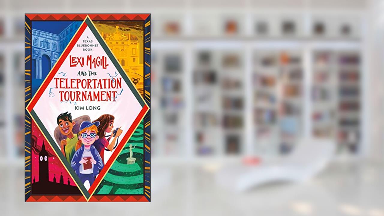 Lexi Magill and the Teleportation Tournament, written by Kim Long