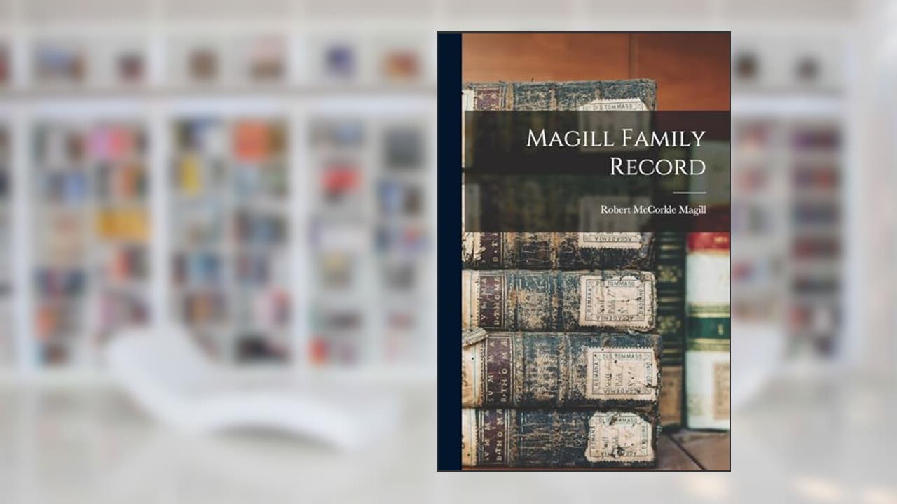 Magill Family Record, written by Robert McCorkle Magill