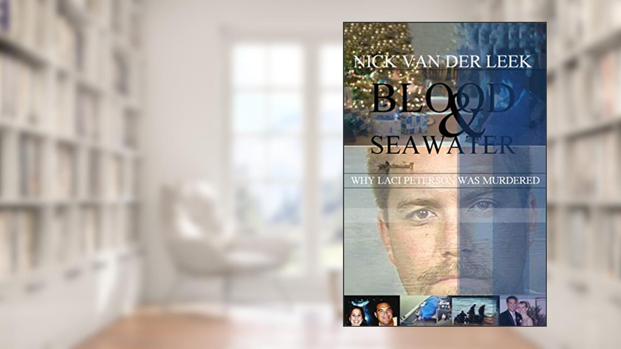 Blood & Seawater: Why Laci Peterson was Murdered (Amber Alert), written by Nick van der Leek