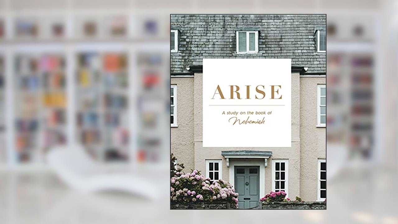 Arise: A Study on the Book of Nehemiah, written by Kristin Schmucker