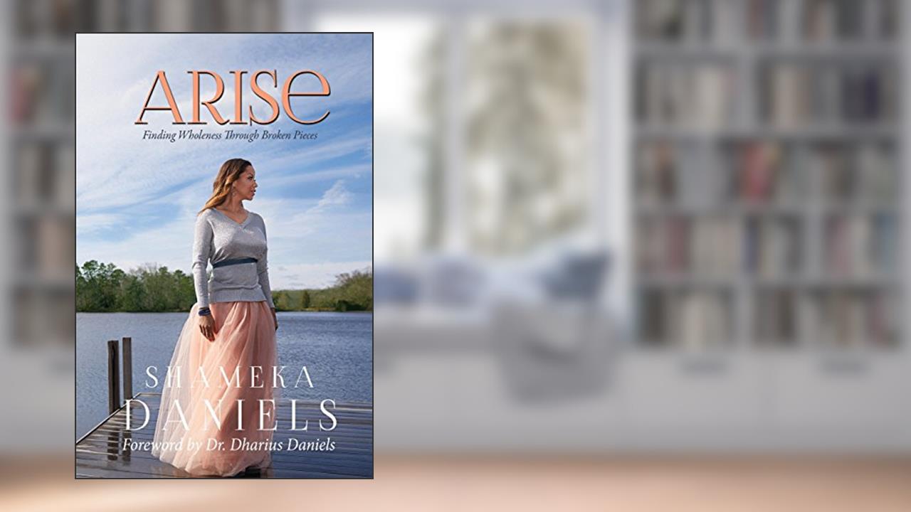 Arise: Finding Healing through Broken Pieces, written by Shameka Daniels