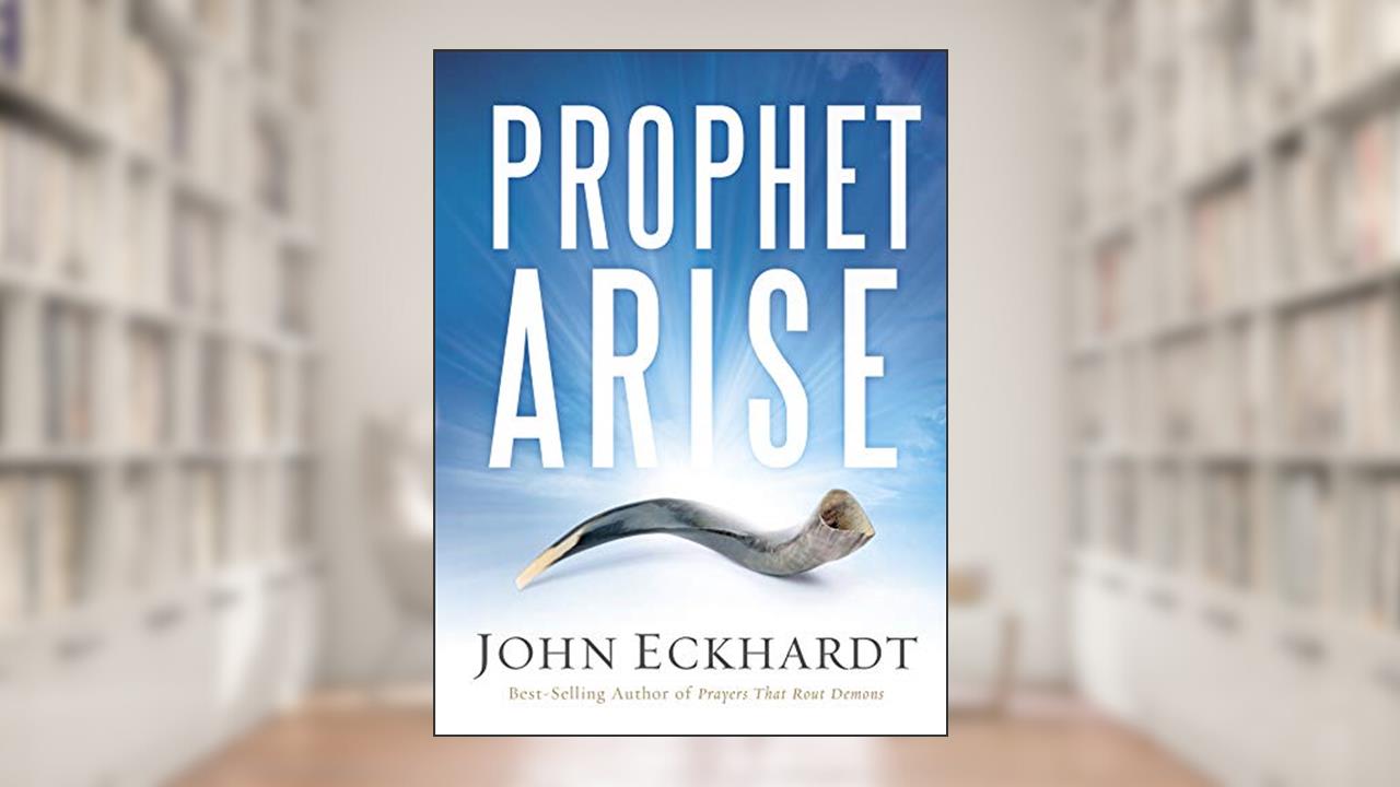 Prophet, Arise: Your Call to Boldly Speak the Word of the Lord, written by John Eckhardt