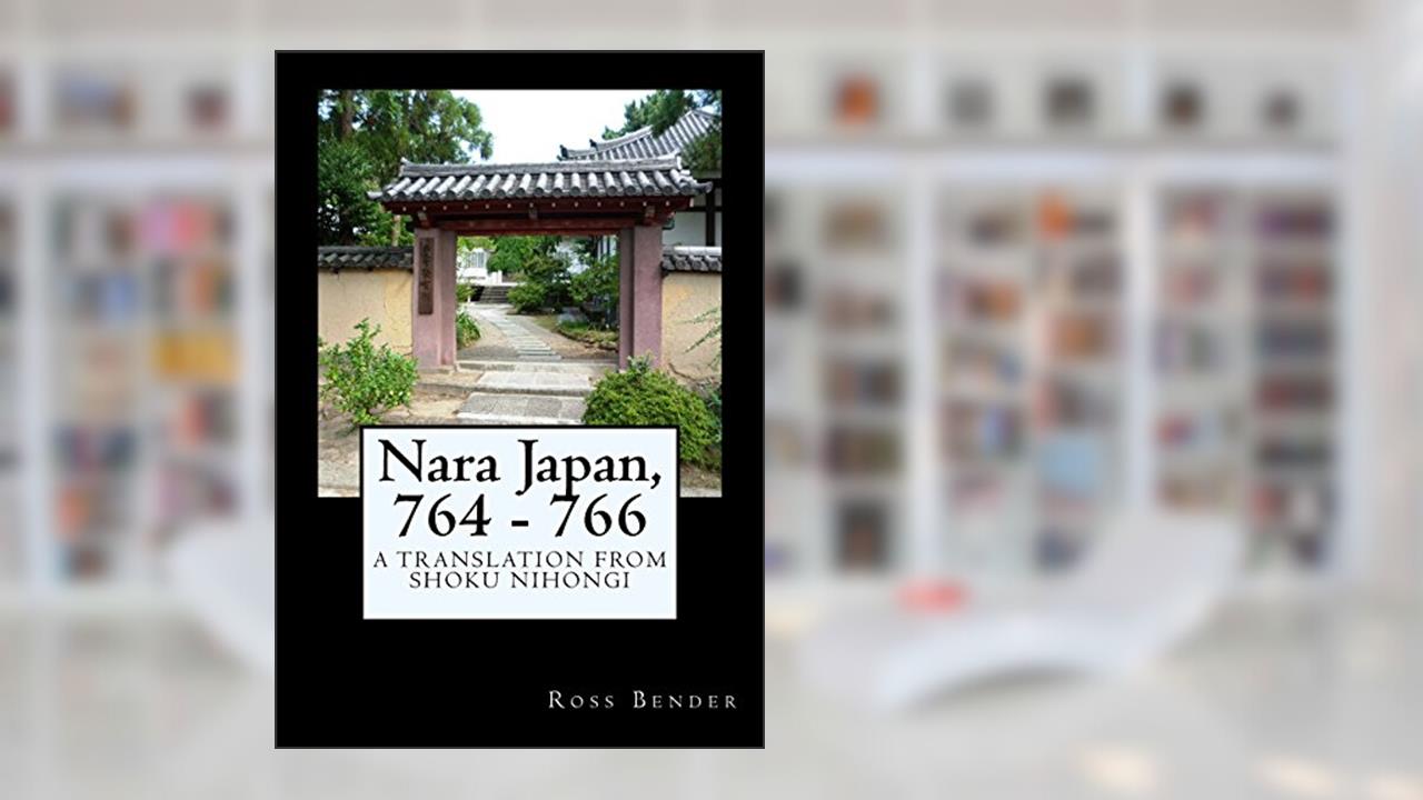 Nara Japan, 764 - 766: A Translation from Shoku Nihongi, written by Ross Bender