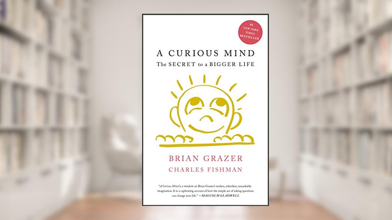 A Curious Mind: The Secret to a Bigger Life, written by Brian Grazer; Charles Fishman