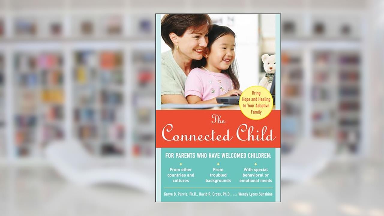 The Connected Child: Bring Hope and Healing to Your Adoptive Family, written by Karyn B. Purvis; David R. Cross; Wendy Lyons Sunshine