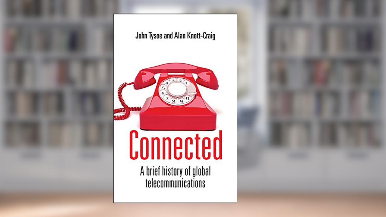 Connected: A Brief History of Global Telecommunications, written by John Tysoe