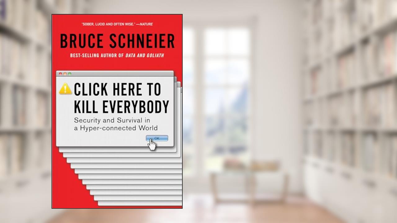 Click Here to Kill Everybody: Security and Survival in a Hyper-connected World, written by Bruce Schneier