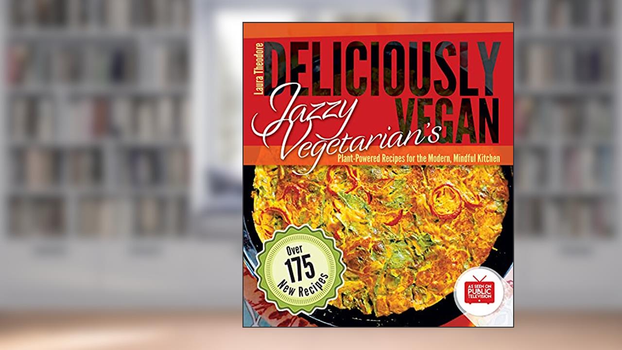 Jazzy Vegetarian's Deliciously Vegan: Plant-Powered Recipes for the Modern, Mindful Kitchen, written by Laura Theodore