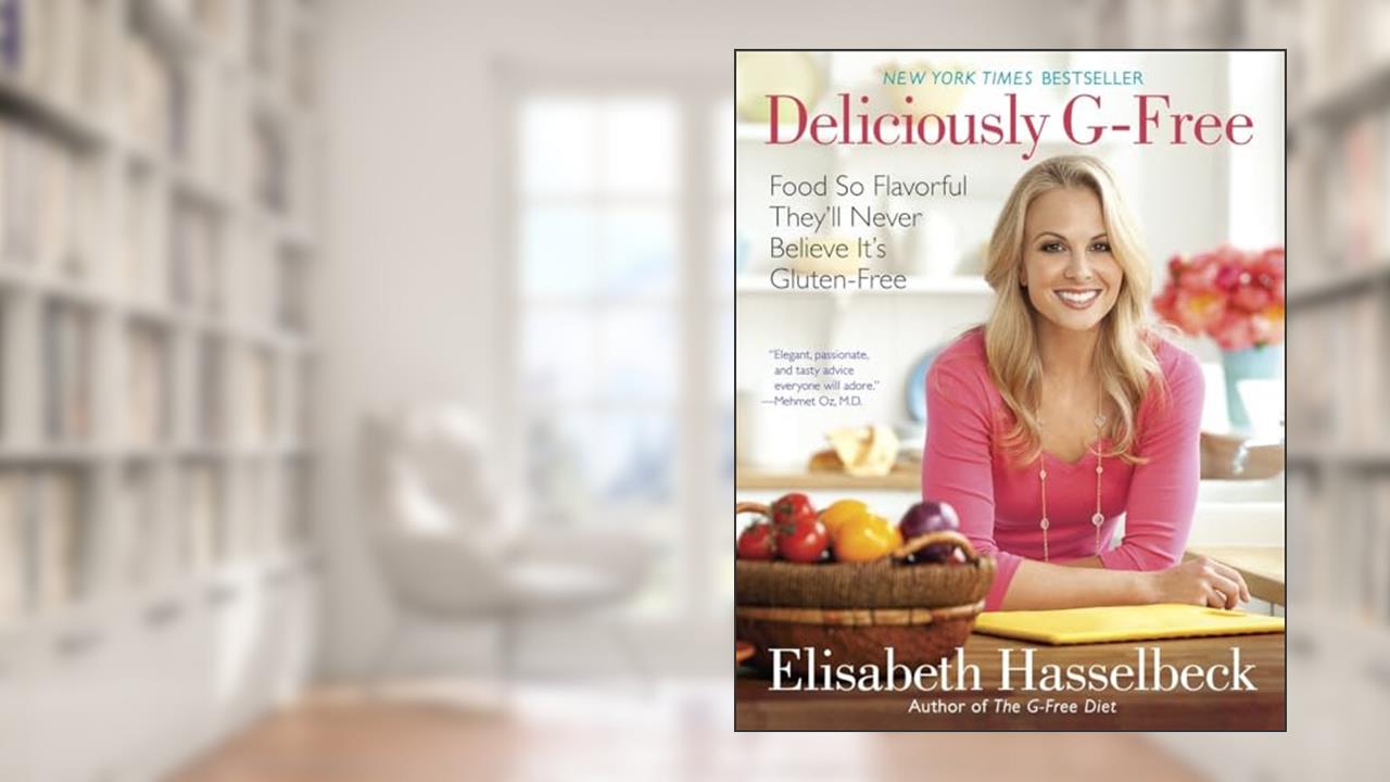 Deliciously G-Free: Food So Flavorful They'll Never Believe It's Gluten-Free: A Cookbook, written by Elisabeth Hasselbeck