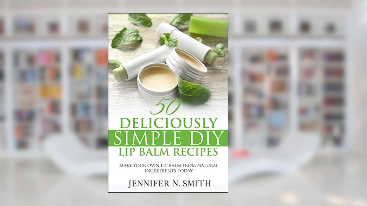 Lip Balm: 50 Deliciously Simple DIY Lip Balm Recipes: Make Your Own Lip Balm From Natural Ingredients Today (Easy Hobbies for Moms Book 1), written by Jennifer N. Smith