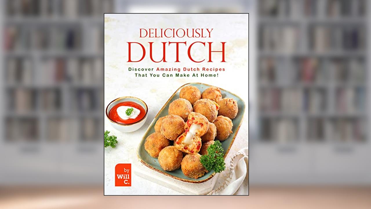 Deliciously Dutch: Discover Amazing Dutch Recipes That You Can Make At Home!, written by Will C.