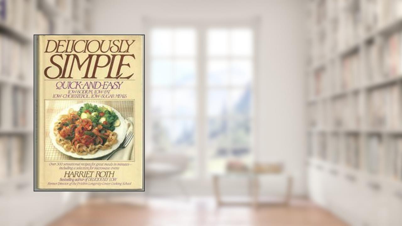 Deliciously Simple: Quick and Easy Low-Sodium, Low-Fat, Low-Cholesterol, Low-Sugar Meals, written by Harriet Roth