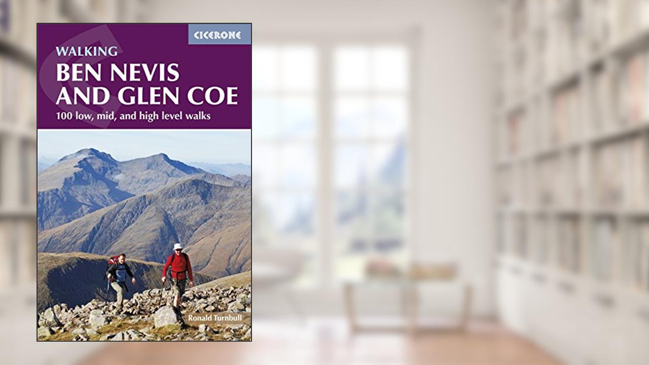 Walking Ben Nevis and Glen Coe: 100 Low, Mid, and High Level Walks, written by Ronald Turnbull