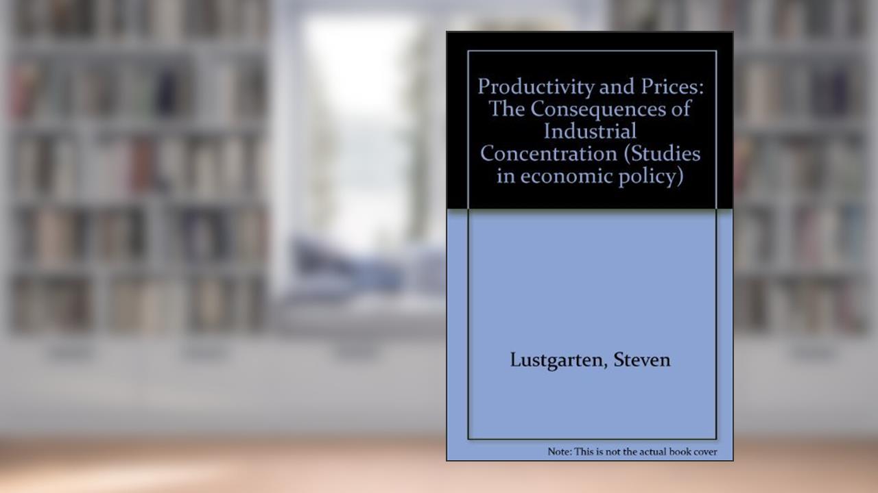 Productivity and Prices: The Consequences of Industrial Concentration (Aei Studies, 392), written by Steven Lustgarten