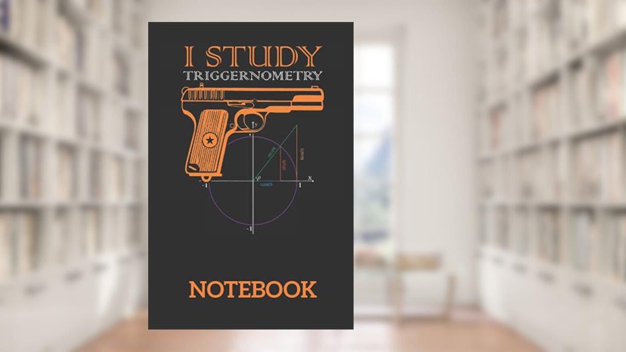 I Study Triggernometry Pro Gun Math Trigonometry: Ruled Notebook/Journal - Lined Journal 6 x 9 in. Personal Journal for Daily Thoughts, Goals, and Affirmations, written by YASS PUB