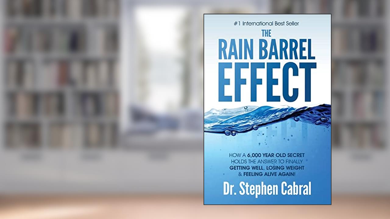 The Rain Barrel Effect: How a 6,000 Year Old Answer Holds the Secret to Finally Getting Well, Losing Weight & Feeling Alive Again!, written by Stephen Cabral