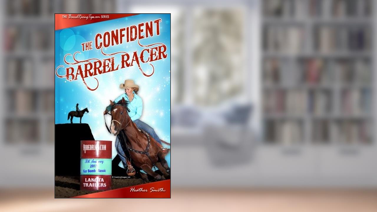 The Confident Barrel Racer, written by Heather A. Smith