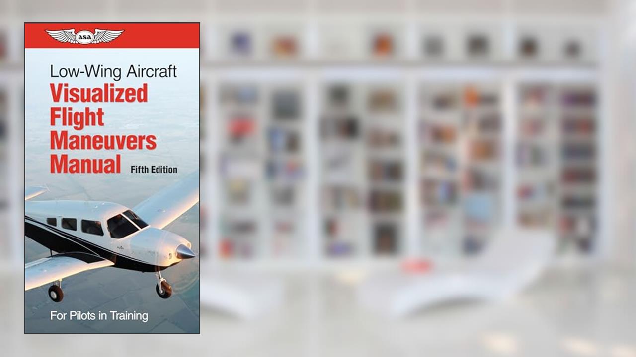 Low-Wing Aircraft Visualized Flight Maneuvers Manual: For Pilots in Training, written by ASA Test Prep Board