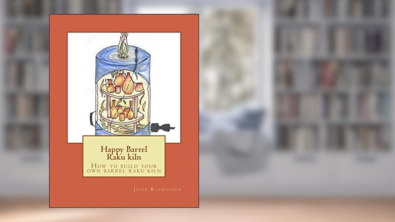 Happy Barrel Raku kiln: How to build your own barrel raku kiln, written by Jesse Rasmussen