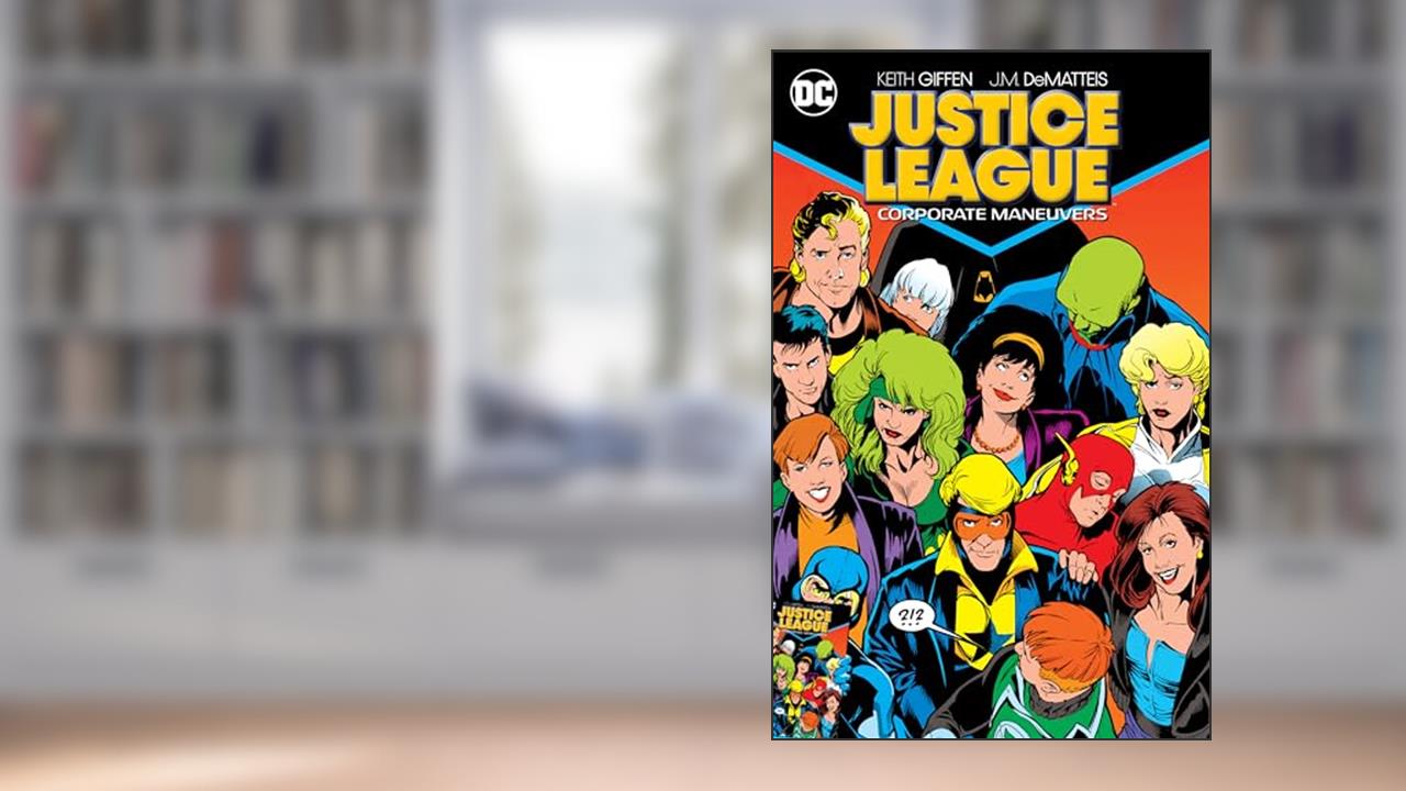 Justice League: Corporate Maneuvers, written by Keith Giffen; J. M. Dematteis