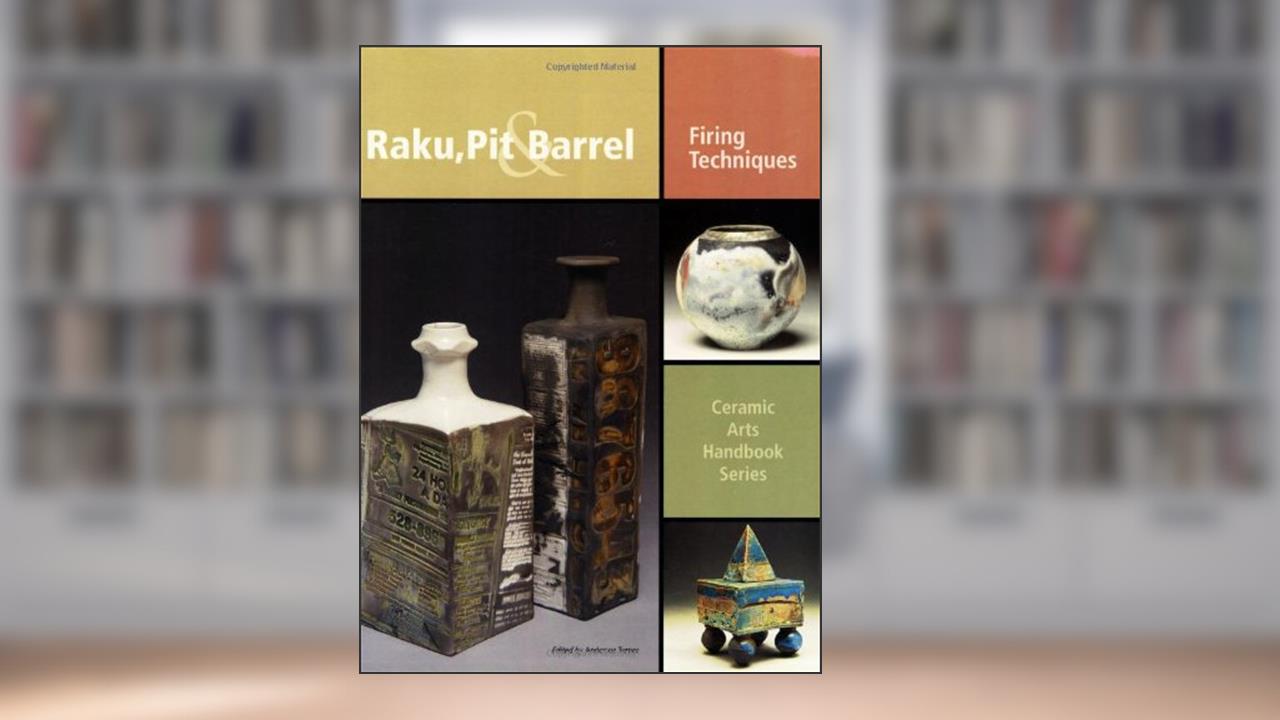 Raku, Pit & Barrel: Firing Techniques (Ceramic Arts Handbook), written by Anderson Turner