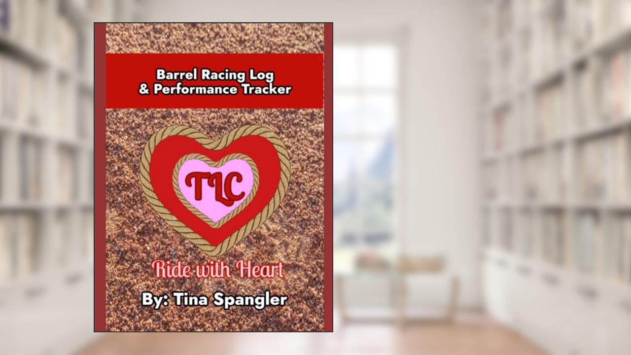 Barrel Racing Log & Performance Tracker, written by Tina Spangler