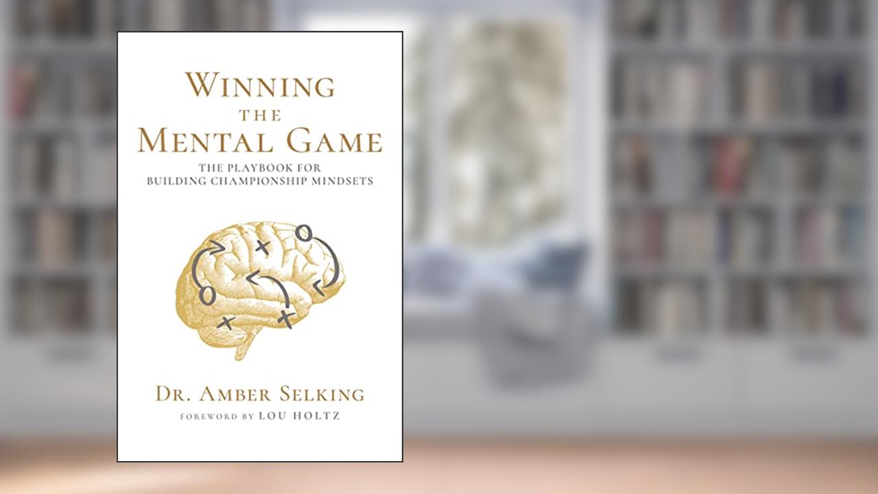 Winning the Mental Game: The Playbook for Building Championship Mindsets, written by Dr. Amber Selking