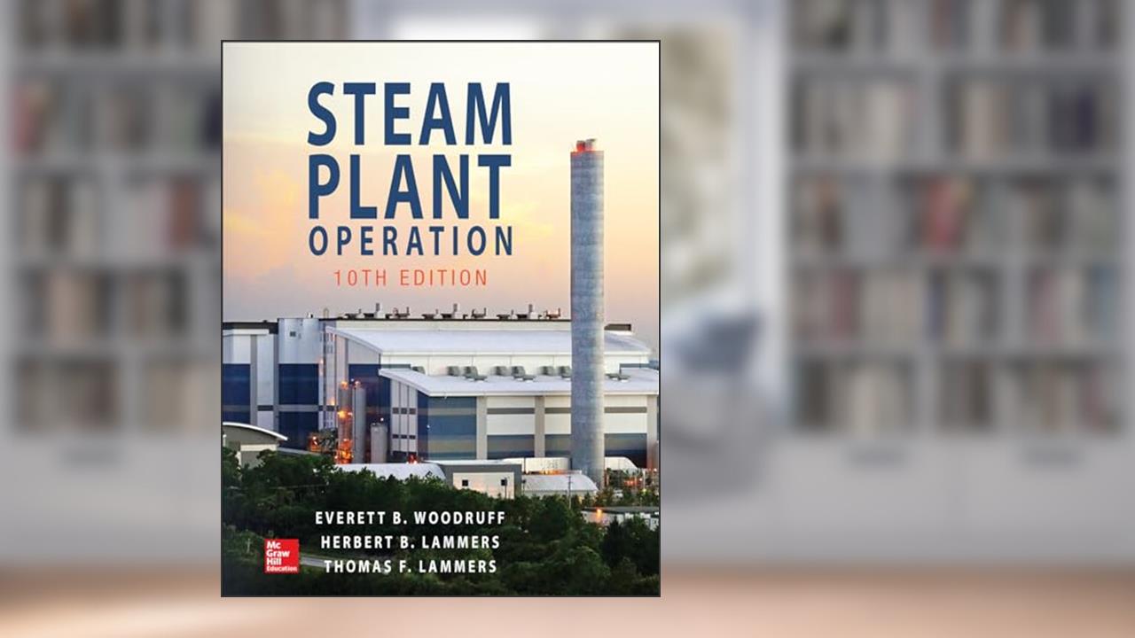 Steam Plant Operation, 10th Edition, written by Everett B. Woodruff; Herbert B. Lammers; Thomas F. Lammers