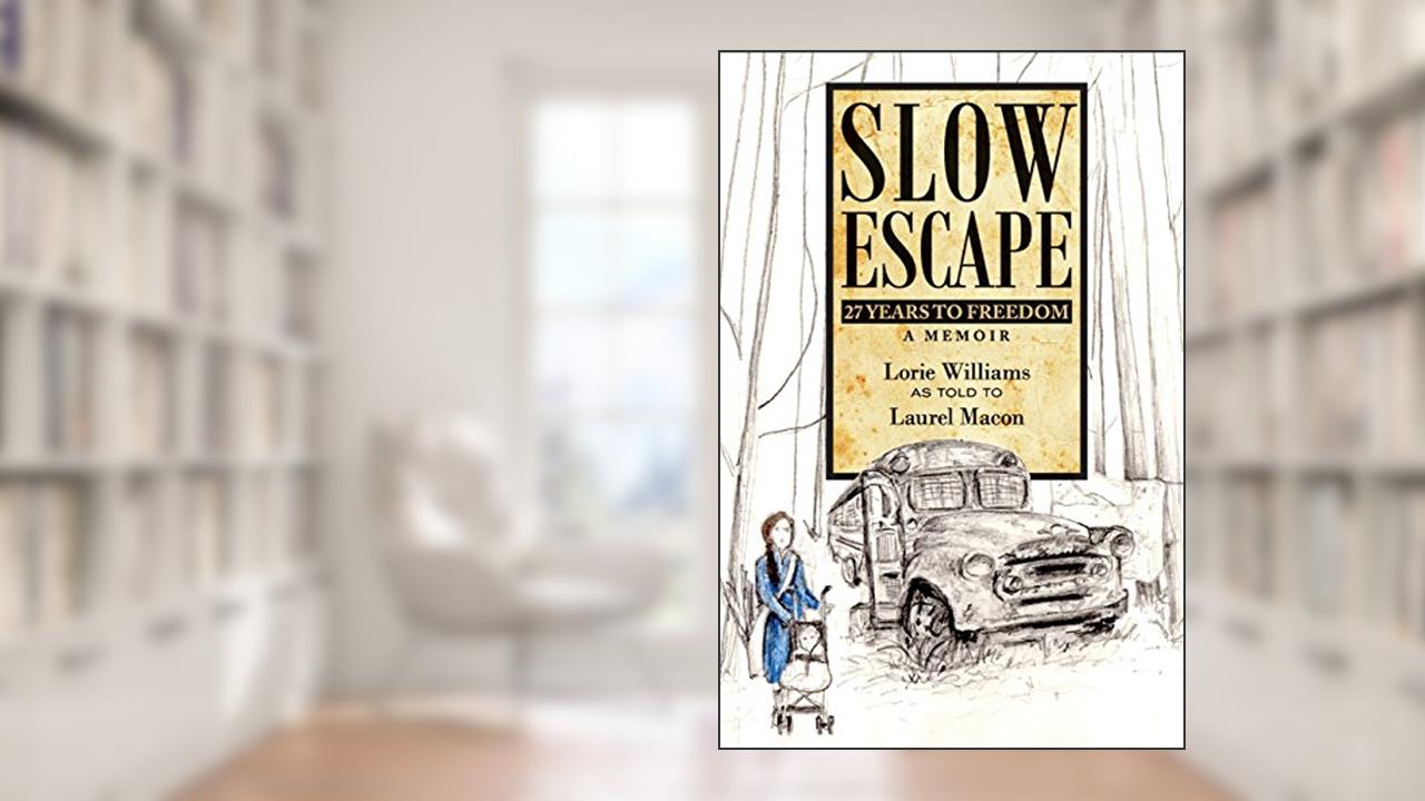 Slow Escape: 27 Years to Freedom A Memoir, written by Lorie Williams; Laurel Macon