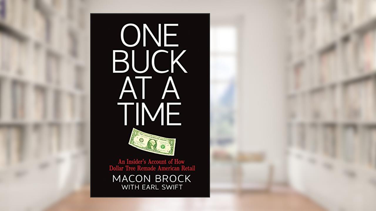 One Buck At A Time: An Insider's Account of How Dollar Tree Remade American Retail, written by Macon Brock; Earl Swift