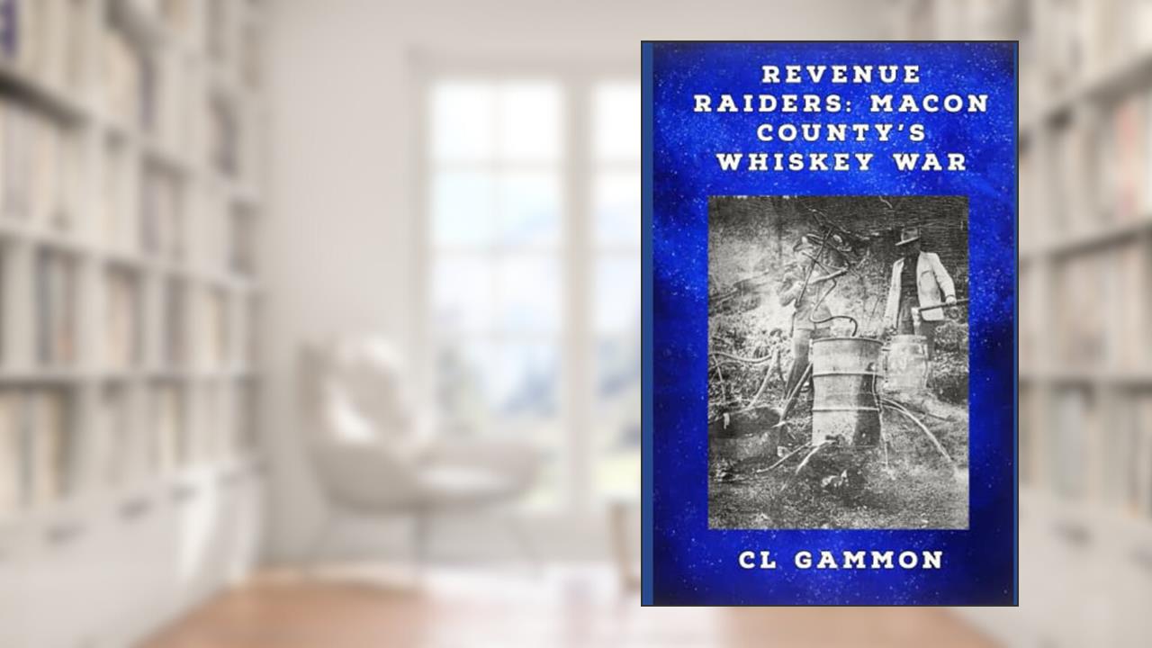 Revenue Raiders: Macon County's Whiskey War, written by CL Gammon