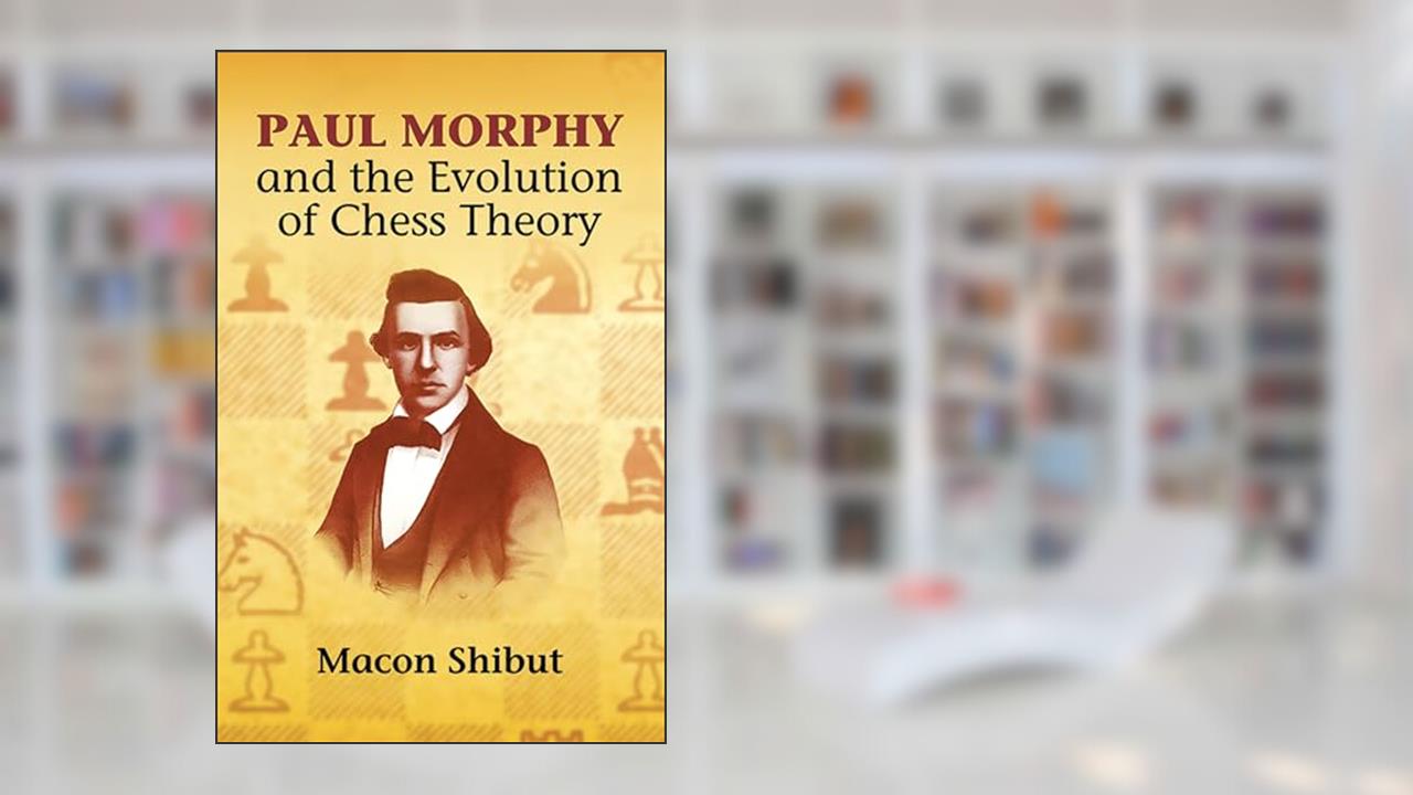 Paul Morphy and the Evolution of Chess Theory (Dover Chess), written by Macon Shibut