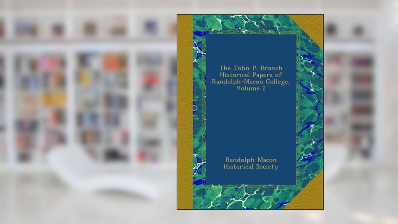 The John P. Branch Historical Papers of Randolph-Macon College, Volume 2, written by . Randolph-Macon Historical Society