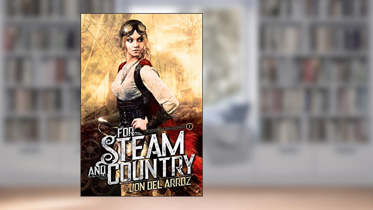 For Steam And Country - A Steampunk Fantasy (The Adventures of Baron Von Monocle Book 1), written by Jon Del Arroz