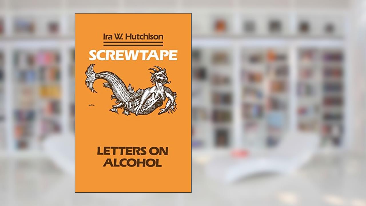 Screwtape: Letters on Alcohol, written by Ira W. Hutchison
